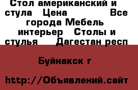 Стол американский и 2 стула › Цена ­ 14 000 - Все города Мебель, интерьер » Столы и стулья   . Дагестан респ.,Буйнакск г.